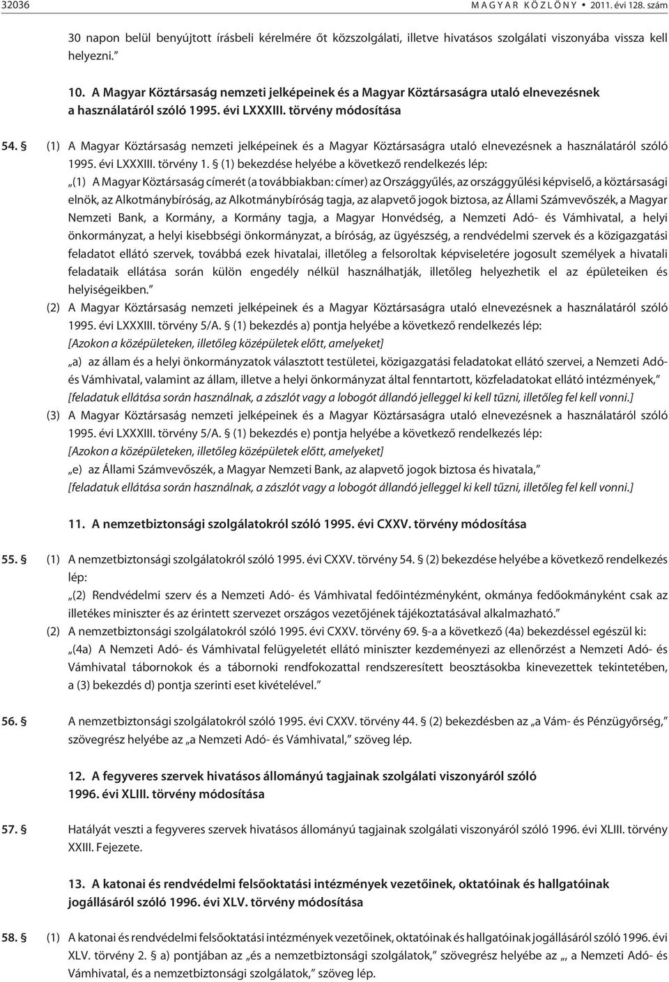 (1) A Magyar Köztársaság nemzeti jelképeinek és a Magyar Köztársaságra utaló elnevezésnek a használatáról szóló 1995. évi LXXXIII. törvény 1.