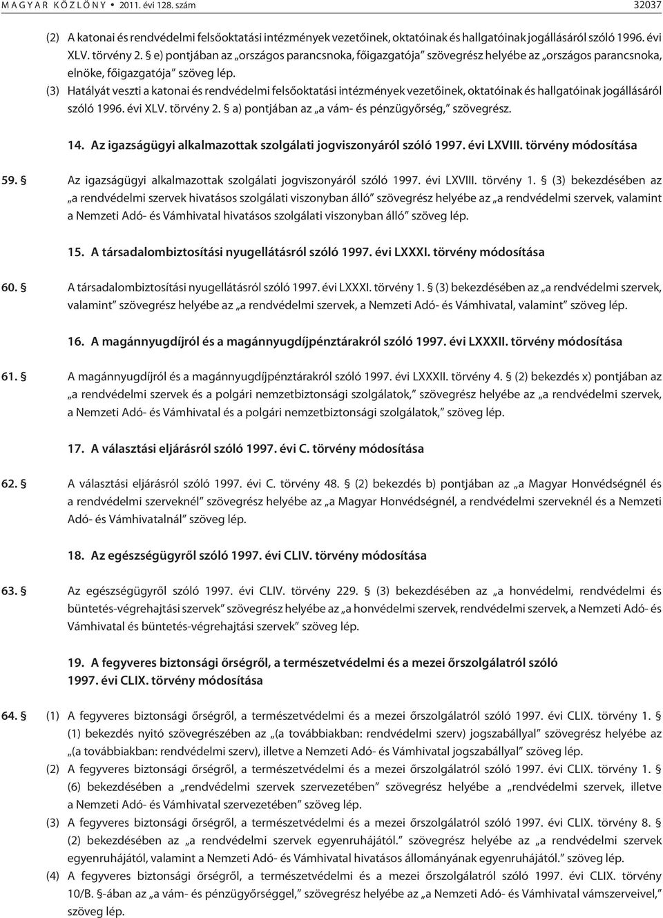 (3) Hatályát veszti a katonai és rendvédelmi felsõoktatási intézmények vezetõinek, oktatóinak és hallgatóinak jogállásáról szóló 1996. évi XLV. törvény 2.