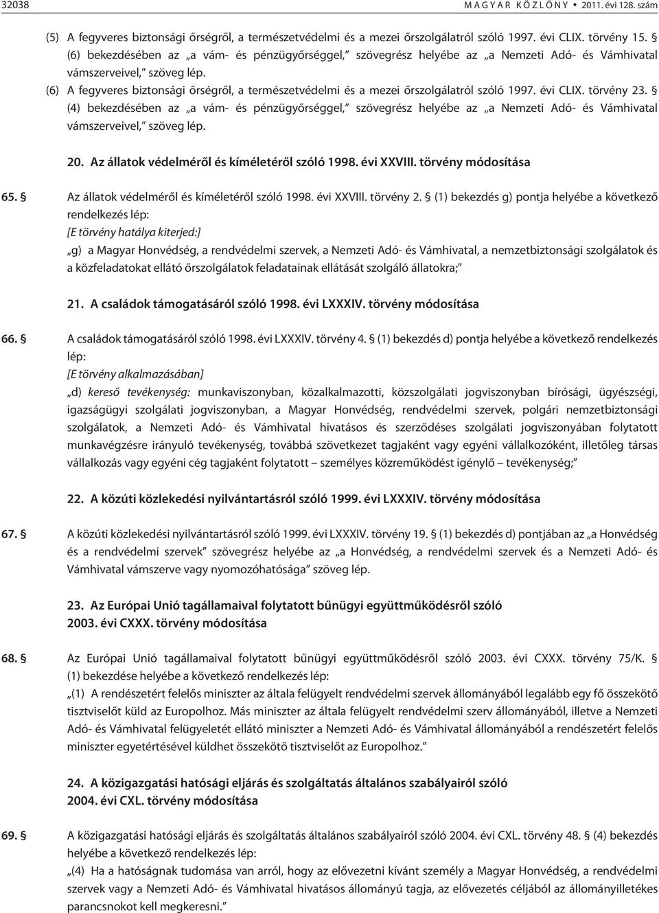 (6) A fegyveres biztonsági õrségrõl, a természetvédelmi és a mezei õrszolgálatról szóló 1997. évi CLIX. törvény 23.