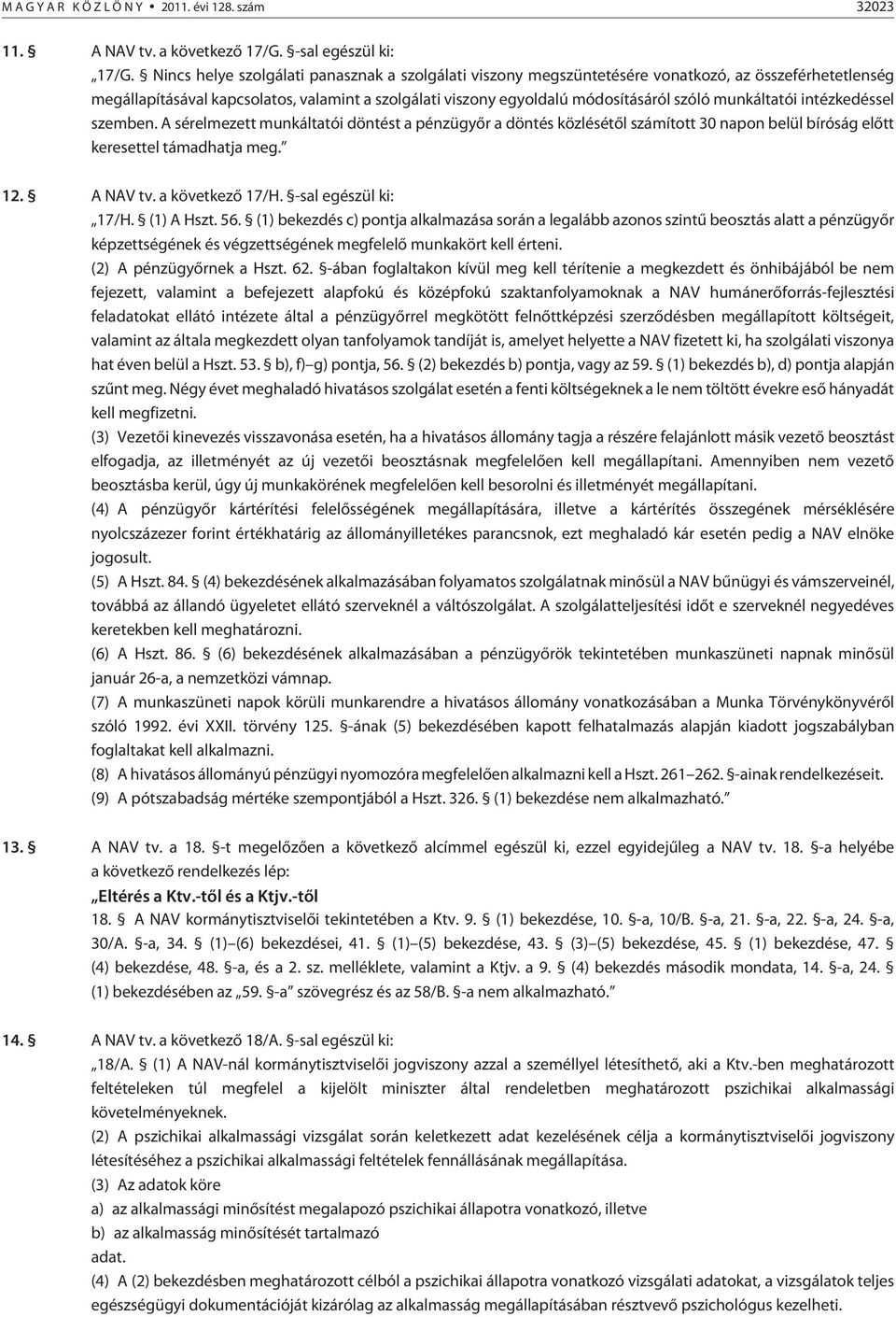 munkáltatói intézkedéssel szemben. A sérelmezett munkáltatói döntést a pénzügyõr a döntés közlésétõl számított 30 napon belül bíróság elõtt keresettel támadhatja meg. 12. A NAV tv. a következõ 17/H.
