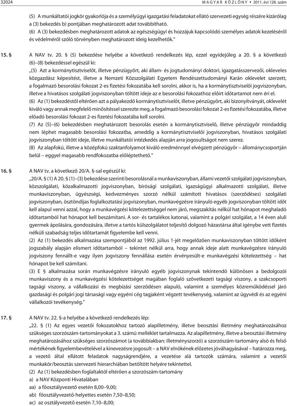 (6) A (3) bekezdésben meghatározott adatok az egészségügyi és hozzájuk kapcsolódó személyes adatok kezelésérõl és védelmérõl szóló törvényben meghatározott ideig kezelhetõk. 15. A NAV tv. 20.