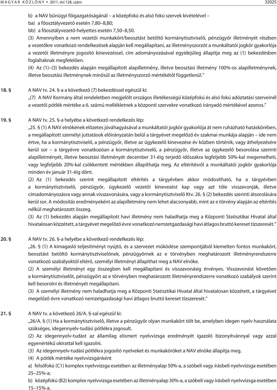 (3) Amennyiben a nem vezetõi munkakört/beosztást betöltõ kormánytisztviselõ, pénzügyõr illetményét részben a vezetõkre vonatkozó rendelkezések alapján kell megállapítani, az illetményszorzót a
