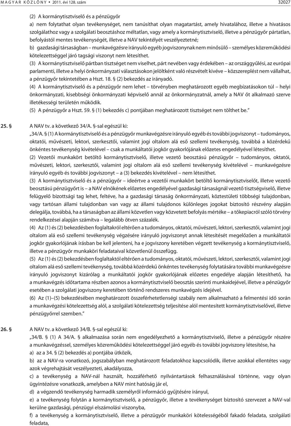 beosztáshoz méltatlan, vagy amely a kormánytisztviselõ, illetve a pénzügyõr pártatlan, befolyástól mentes tevékenységét, illetve a NAV tekintélyét veszélyeztetné; b) gazdasági társaságban