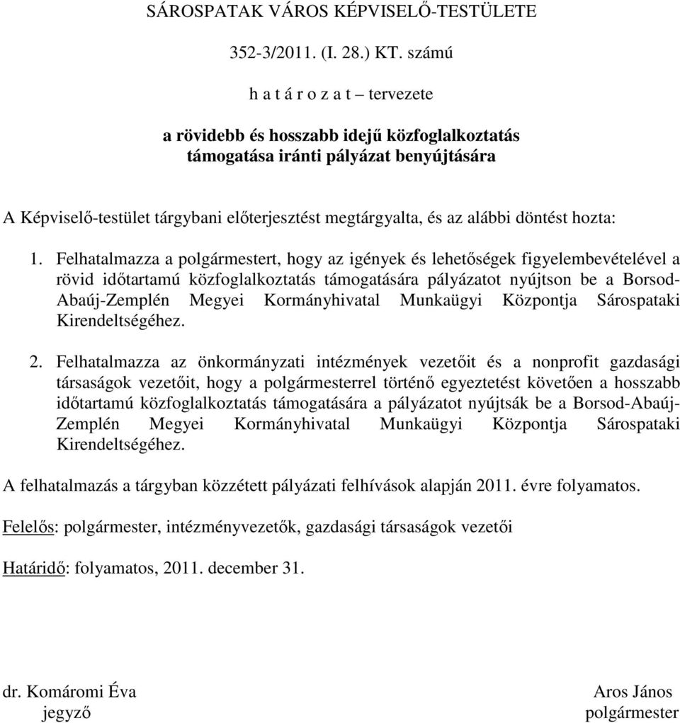 Felhatalmazza a polgármestert, hogy az igények és lehetıségek figyelembevételével a rövid idıtartamú köz támogatására pályázatot nyújtson be a Borsod- Abaúj-Zemplén Megyei Kormányhivatal Munkaügyi