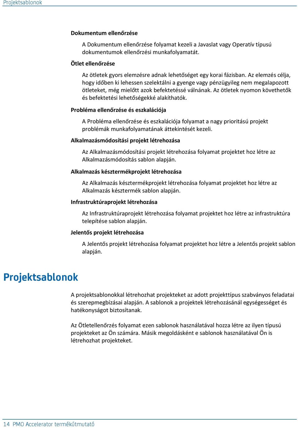Az elemzés célja, hogy időben ki lehessen szelektálni a gyenge vagy pénzügyileg nem megalapozott ötleteket, még mielőtt azok befektetéssé válnának.