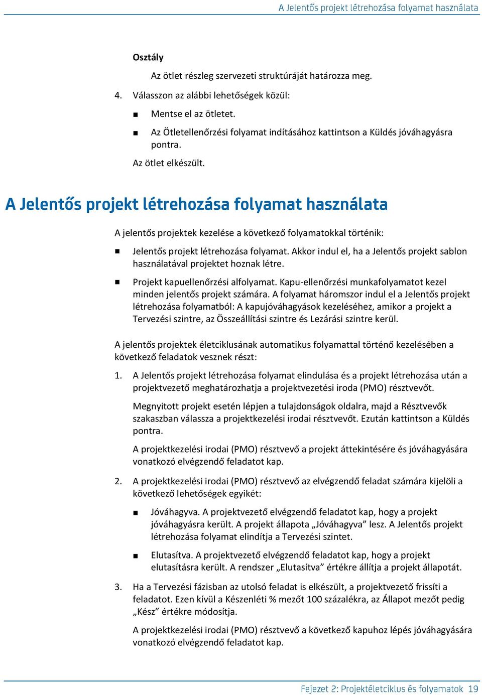 A Jelentős projekt létrehozása folyamat használata A jelentős projektek kezelése a következő folyamatokkal történik: Jelentős projekt létrehozása folyamat.
