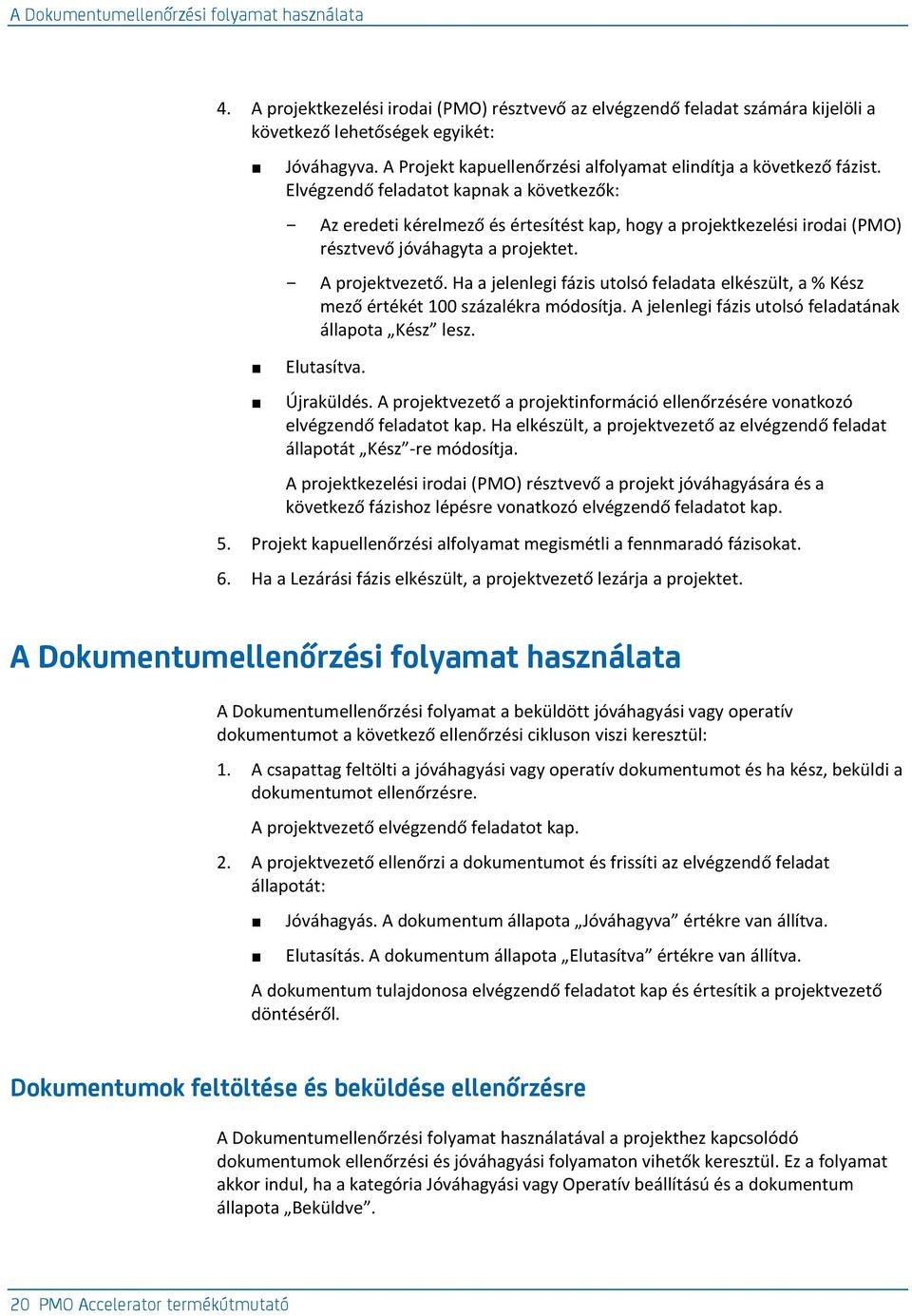 Elvégzendő feladatot kapnak a következők: Az eredeti kérelmező és értesítést kap, hogy a projektkezelési irodai (PMO) résztvevő jóváhagyta a projektet. A projektvezető.