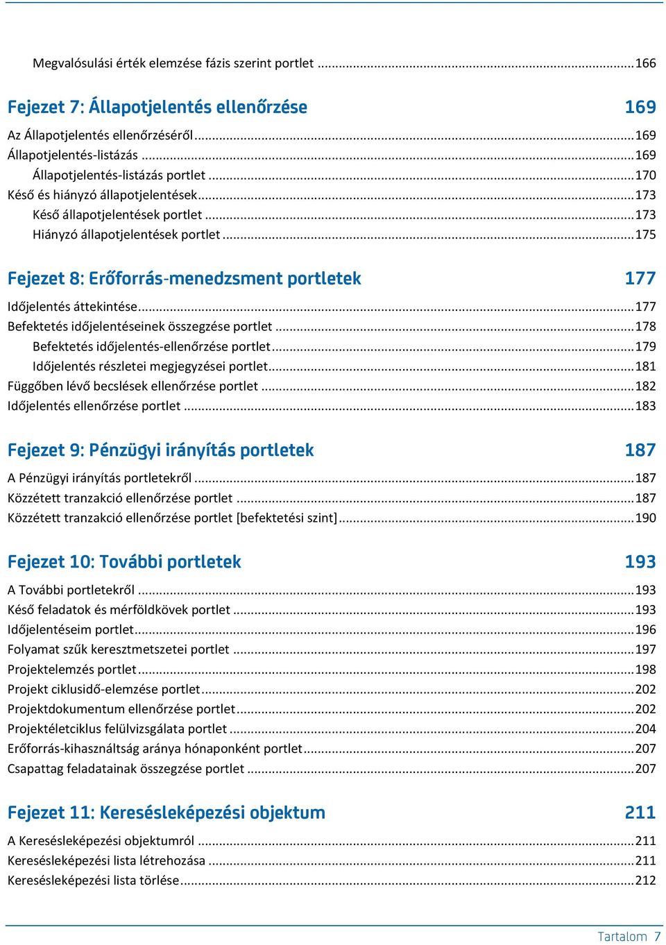 .. 175 Fejezet 8: Erőforrás-menedzsment portletek 177 Időjelentés áttekintése... 177 Befektetés időjelentéseinek összegzése portlet... 178 Befektetés időjelentés-ellenőrzése portlet.