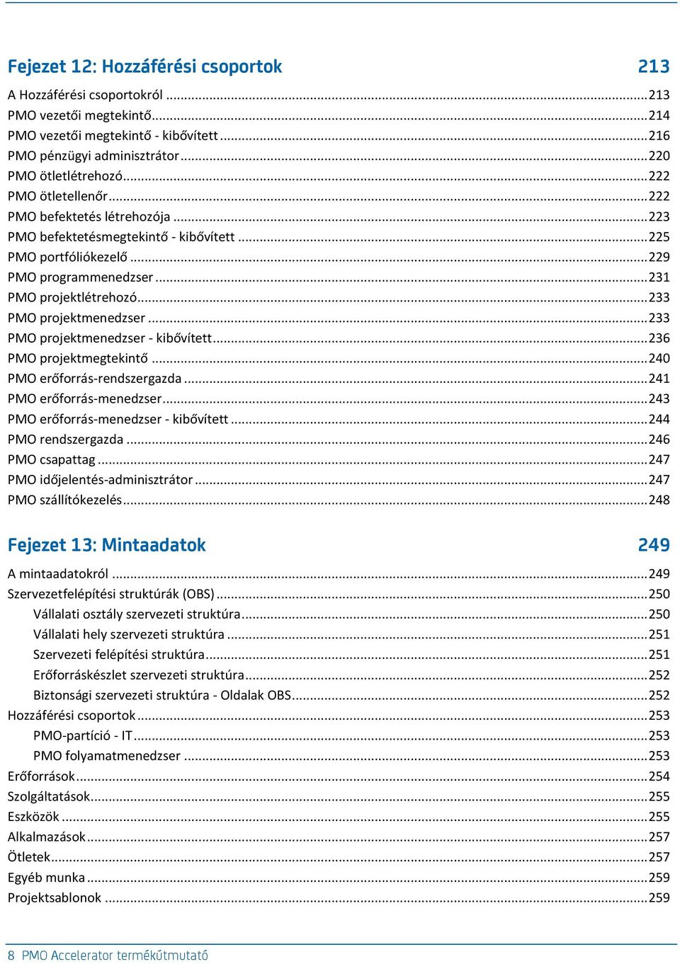 .. 233 PMO projektmenedzser... 233 PMO projektmenedzser - kibővített... 236 PMO projektmegtekintő... 240 PMO erőforrás-rendszergazda... 241 PMO erőforrás-menedzser.