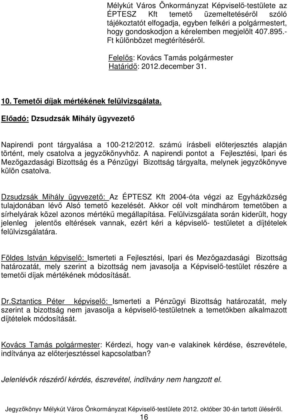 Elıadó: Dzsudzsák Mihály ügyvezetı Napirendi pont tárgyalása a 100-212/2012. számú írásbeli elıterjesztés alapján történt, mely csatolva a jegyzıkönyvhöz.