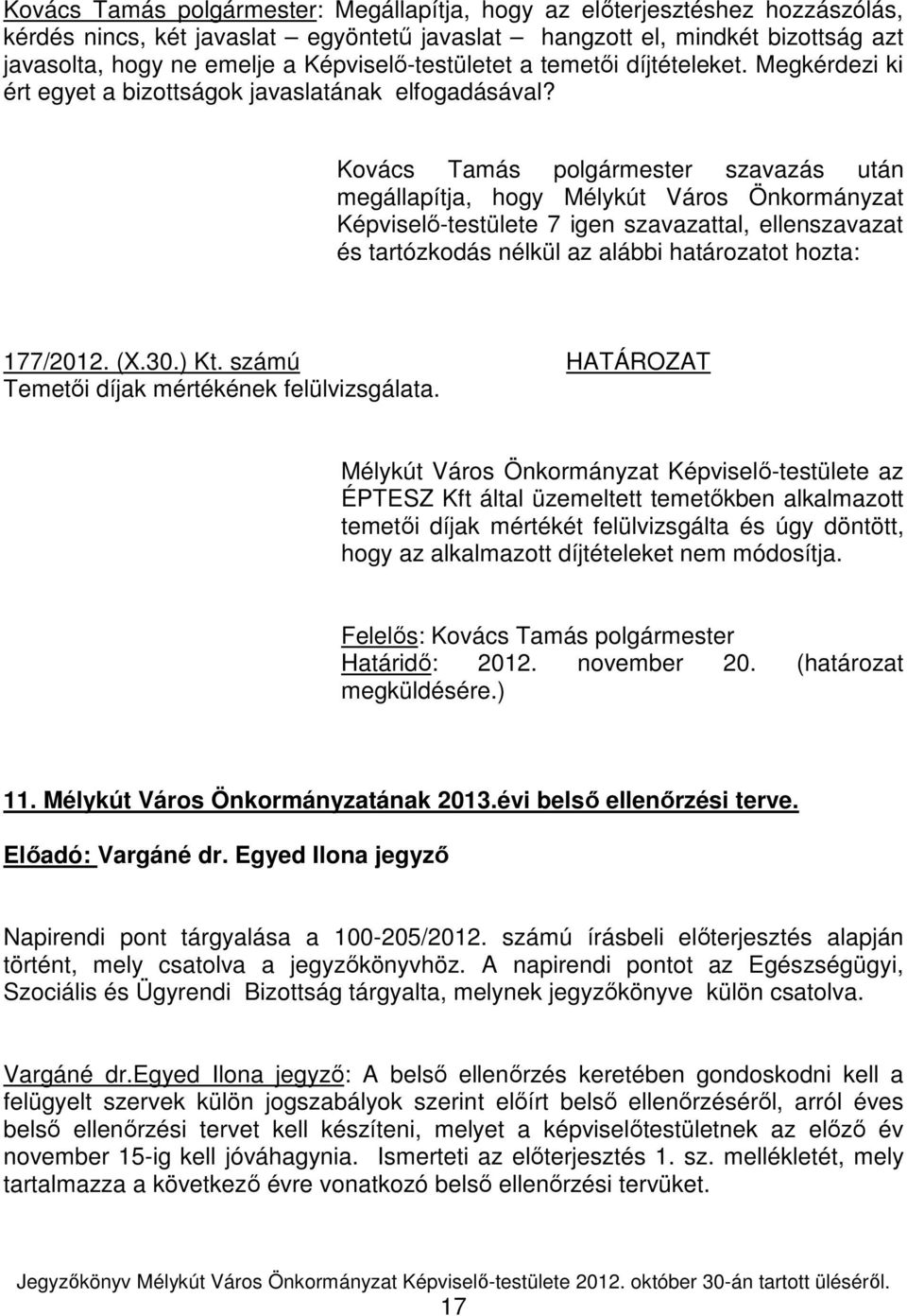 Kovács Tamás polgármester szavazás után Képviselı-testülete 7 igen szavazattal, ellenszavazat és tartózkodás nélkül az alábbi határozatot hozta: 177/2012. (X.30.) Kt.