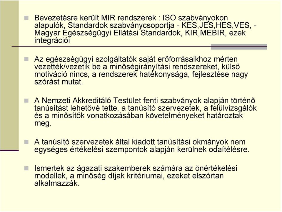 A Nemzeti Akkreditáló Testület fenti szabványok alapján történő tanúsítást lehetővé tette, a tanúsító szervezetek, a felülvizsgálók és a minősítők vonatkozásában követelményeket határoztak meg.