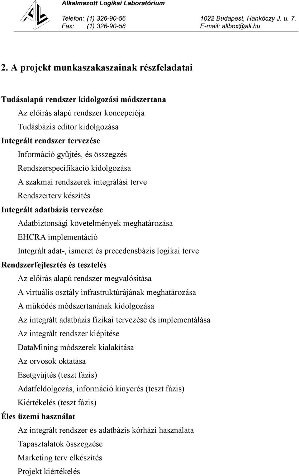 implementáció Integrált adat-, ismeret és precedensbázis logikai terve Rendszerfejlesztés és tesztelés Az előírás alapú rendszer megvalósítása A virtuális osztály infrastruktúrájának meghatározása A