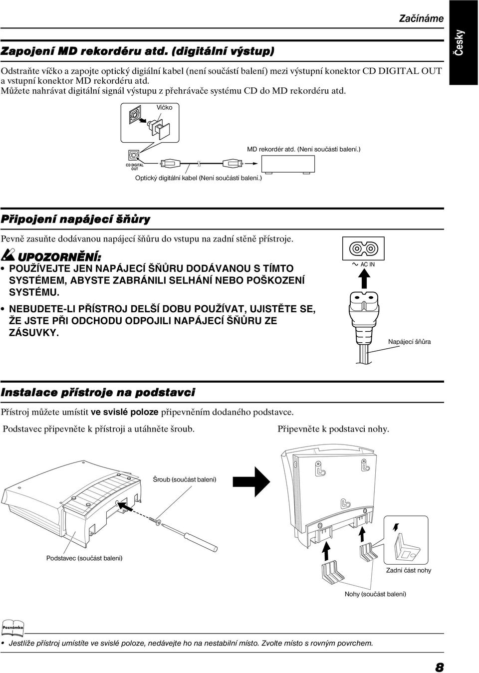 Můžete nahrávat digitální signál výstupu z přehrávače systému CD do MD rekordéru atd. Víčko MD rekordér atd. (Není součástí balení.) CD DIGITAL OUT Optický digitální kabel (Není součástí balení.