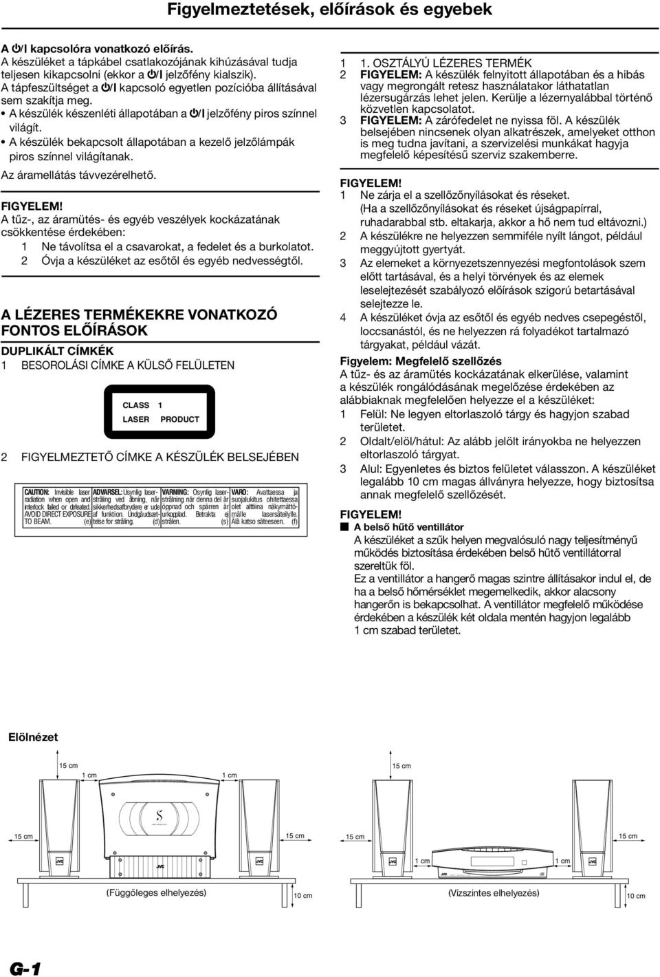 A készülék készenléti állapotában a % jelzőfény piros színnel világít. A készülék bekapcsolt állapotában a kezelő jelzőlámpák piros színnel világítanak. Az áramellátás távvezérelhető. FIGYELEM!