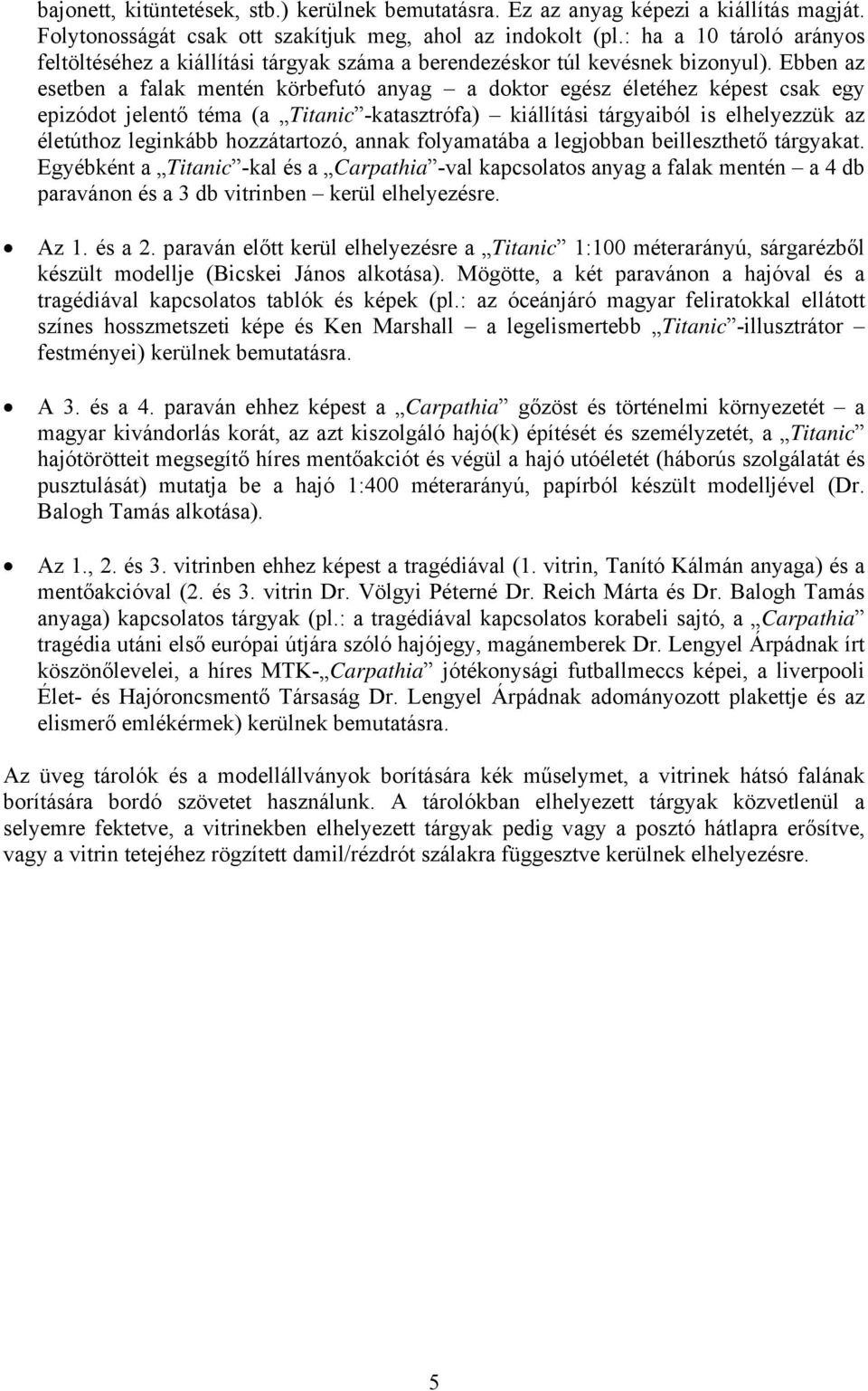Ebben az esetben a falak mentén körbefutó anyag a doktor egész életéhez képest csak egy epizódot jelentő téma (a Titanic -katasztrófa) kiállítási tárgyaiból is elhelyezzük az életúthoz leginkább
