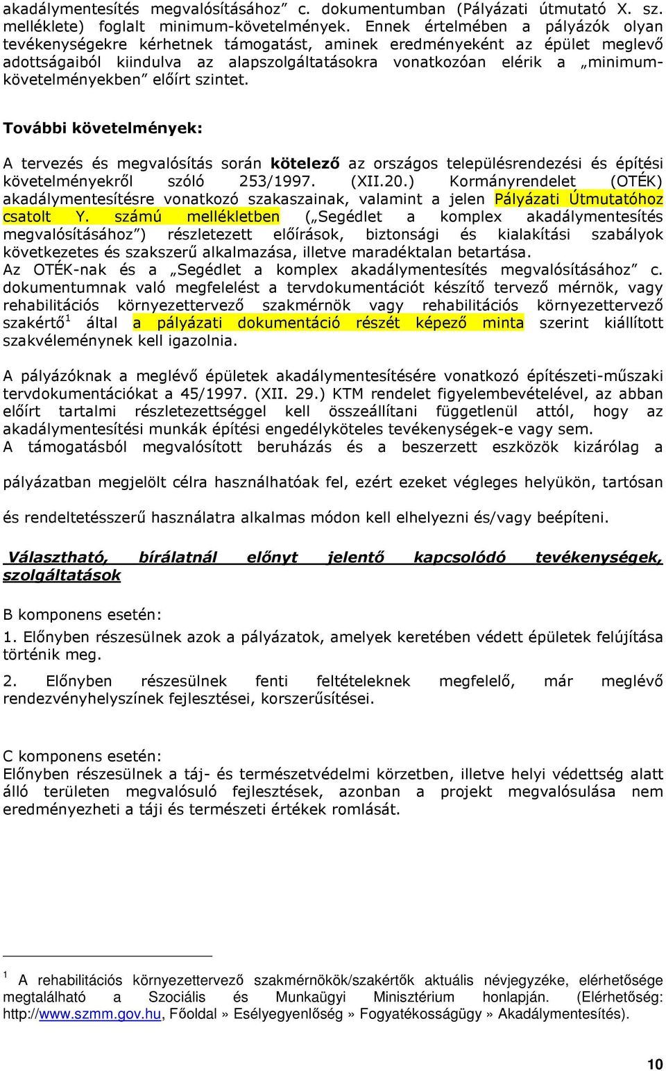 elıírt szintet. Tvábbi követelmények: A tervezés és megvalósítás srán kötelezı az rszágs településrendezési és építési követelményekrıl szóló 253/1997. (XII.20.