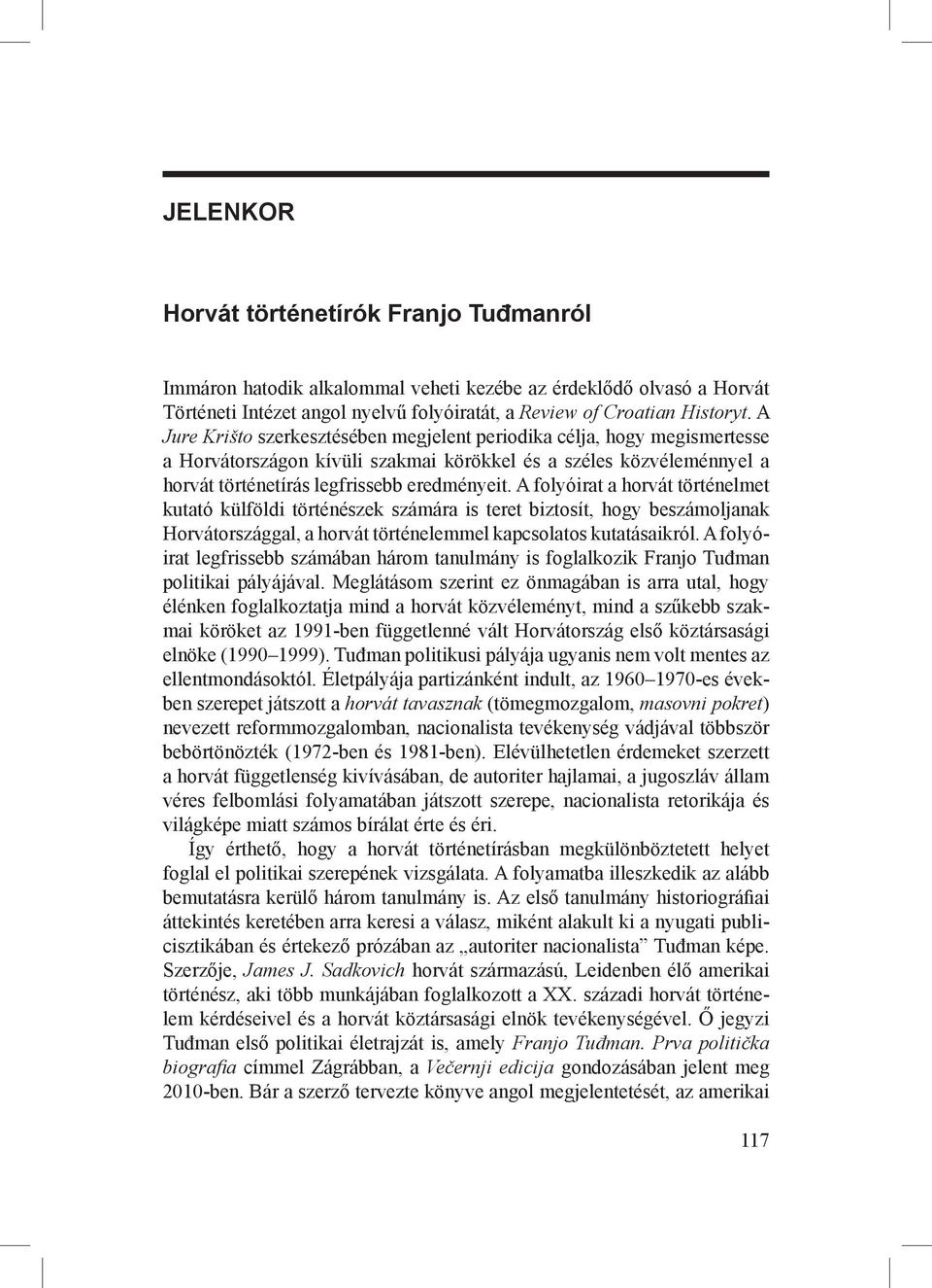 A folyóirat a horvát történelmet kutató külföldi történészek számára is teret biztosít, hogy beszámoljanak Horvátországgal, a horvát történelemmel kapcsolatos kutatásaikról.