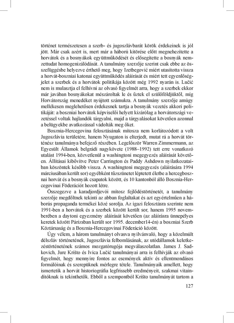 A tanulmány szerzője szerint csak ebbe az összefüggésbe helyezve érthető meg, hogy Izetbegović miért utasította vissza a horvát-boszniai katonai együttműködés aláírását és miért tett egyenlőségjelet