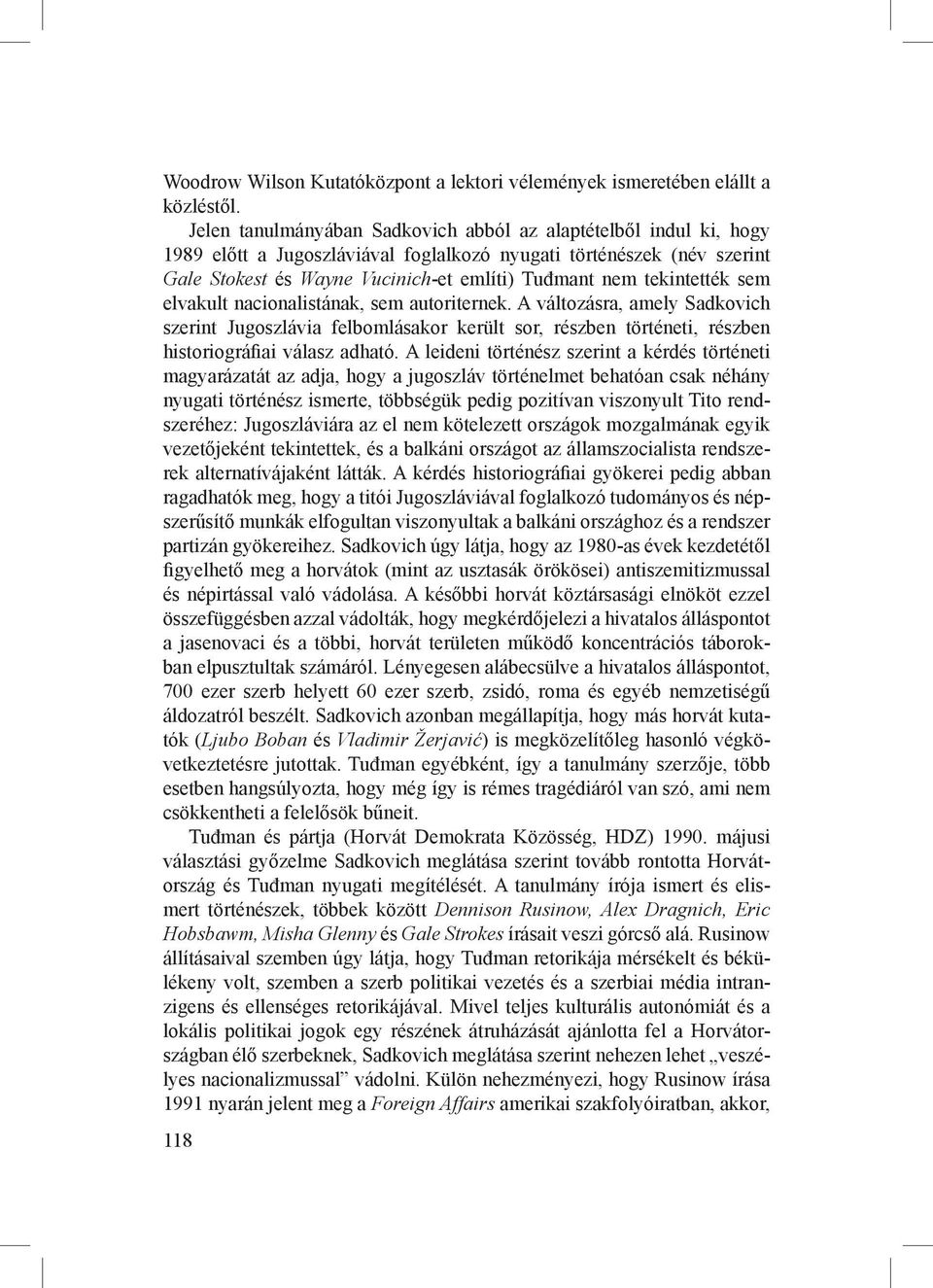 tekintették sem elvakult nacionalistának, sem autoriternek. A változásra, amely Sadkovich szerint Jugoszlávia felbomlásakor került sor, részben történeti, részben historiográfiai válasz adható.