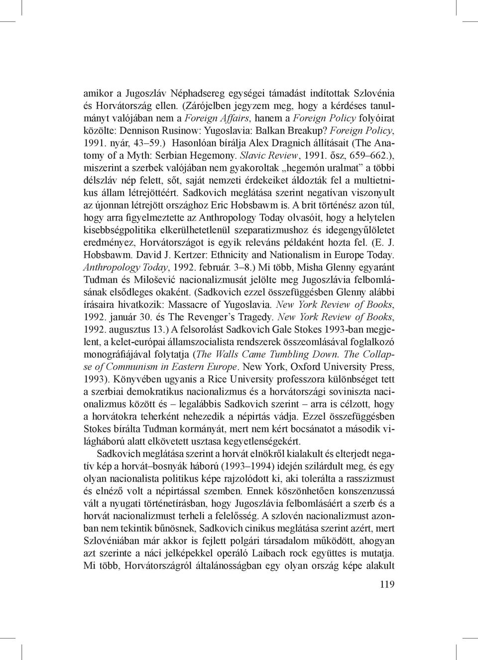 nyár, 43 59.) Hasonlóan bírálja Alex Dragnich állításait (The Anatomy of a Myth: Serbian Hegemony. Slavic Review, 1991. ősz, 659 662.