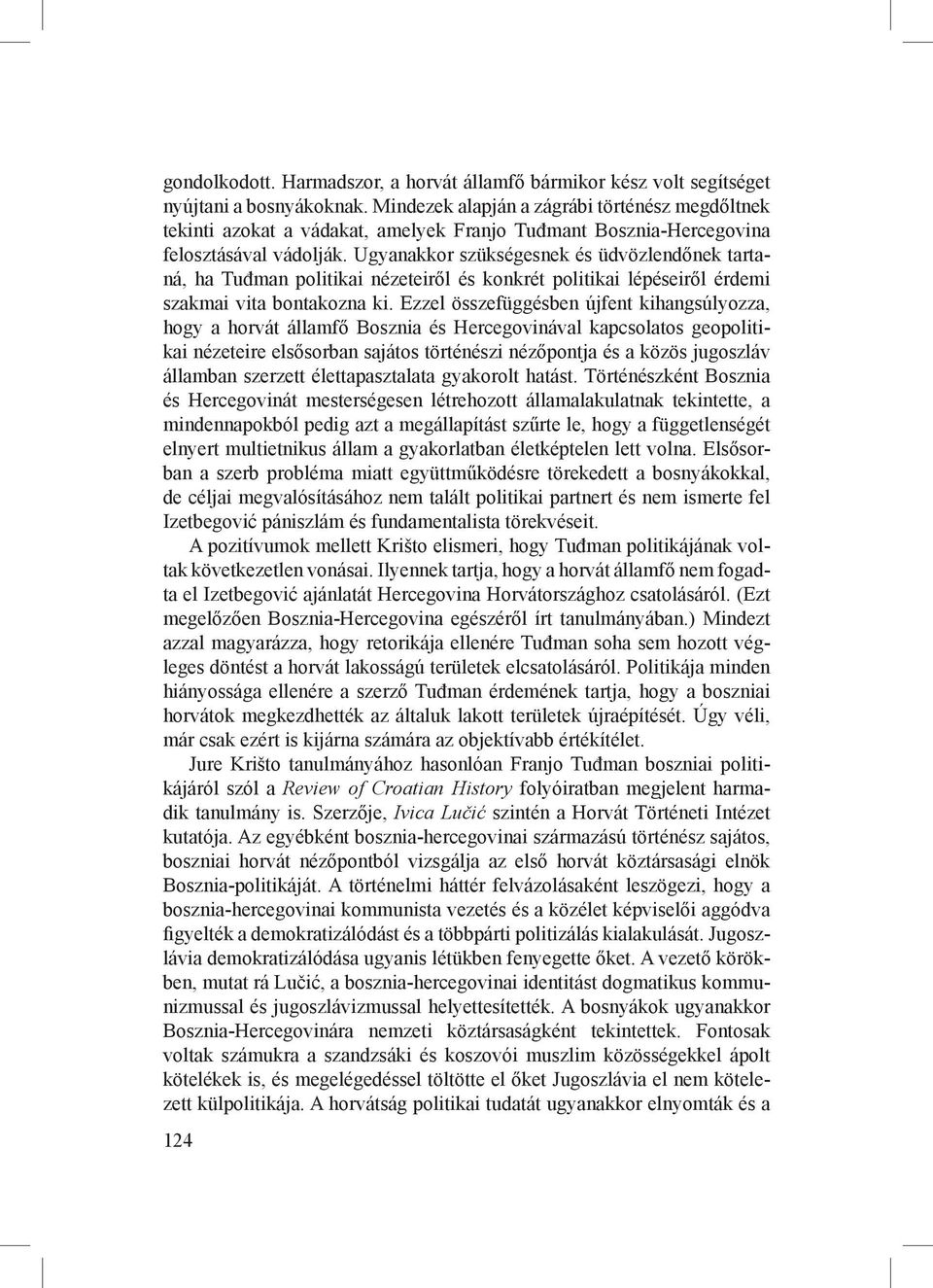 Ugyanakkor szükségesnek és üdvözlendőnek tartaná, ha Tuđman politikai nézeteiről és konkrét politikai lépéseiről érdemi szakmai vita bontakozna ki.