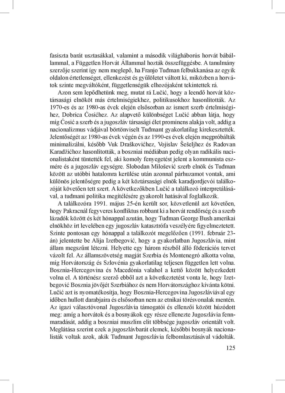 függetlenségük elhozójaként tekintettek rá. Azon sem lepődhetünk meg, mutat rá Lučić, hogy a leendő horvát köztársasági elnököt más értelmiségiekhez, politikusokhoz hasonlították.