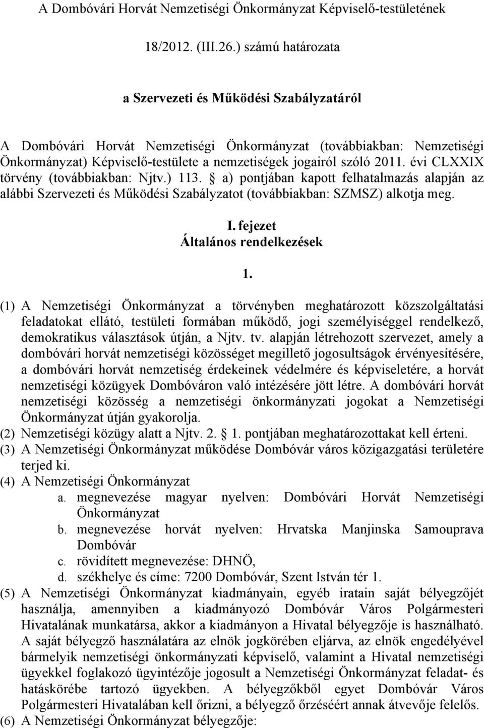 évi CLXXIX törvény (továbbiakban: Njtv.) 113. a) pontjában kapott felhatalmazás alapján az alábbi Szervezeti és Működési Szabályzatot (továbbiakban: SZMSZ) alkotja meg. I.