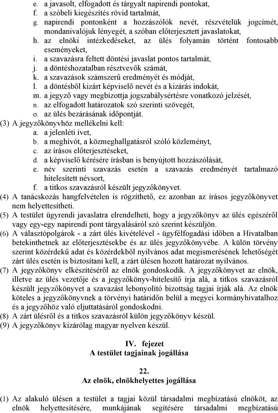 az elnöki intézkedéseket, az ülés folyamán történt fontosabb eseményeket, i. a szavazásra feltett döntési javaslat pontos tartalmát, j. a döntéshozatalban résztvevők számát, k.