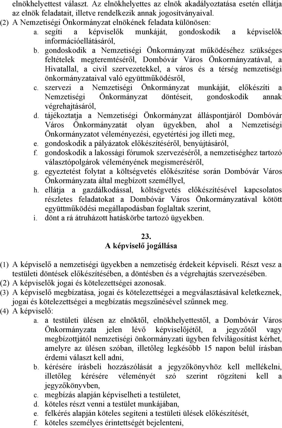 gondoskodik a Nemzetiségi Önkormányzat működéséhez szükséges feltételek megteremtéséről, Dombóvár Város Önkormányzatával, a Hivatallal, a civil szervezetekkel, a város és a térség nemzetiségi