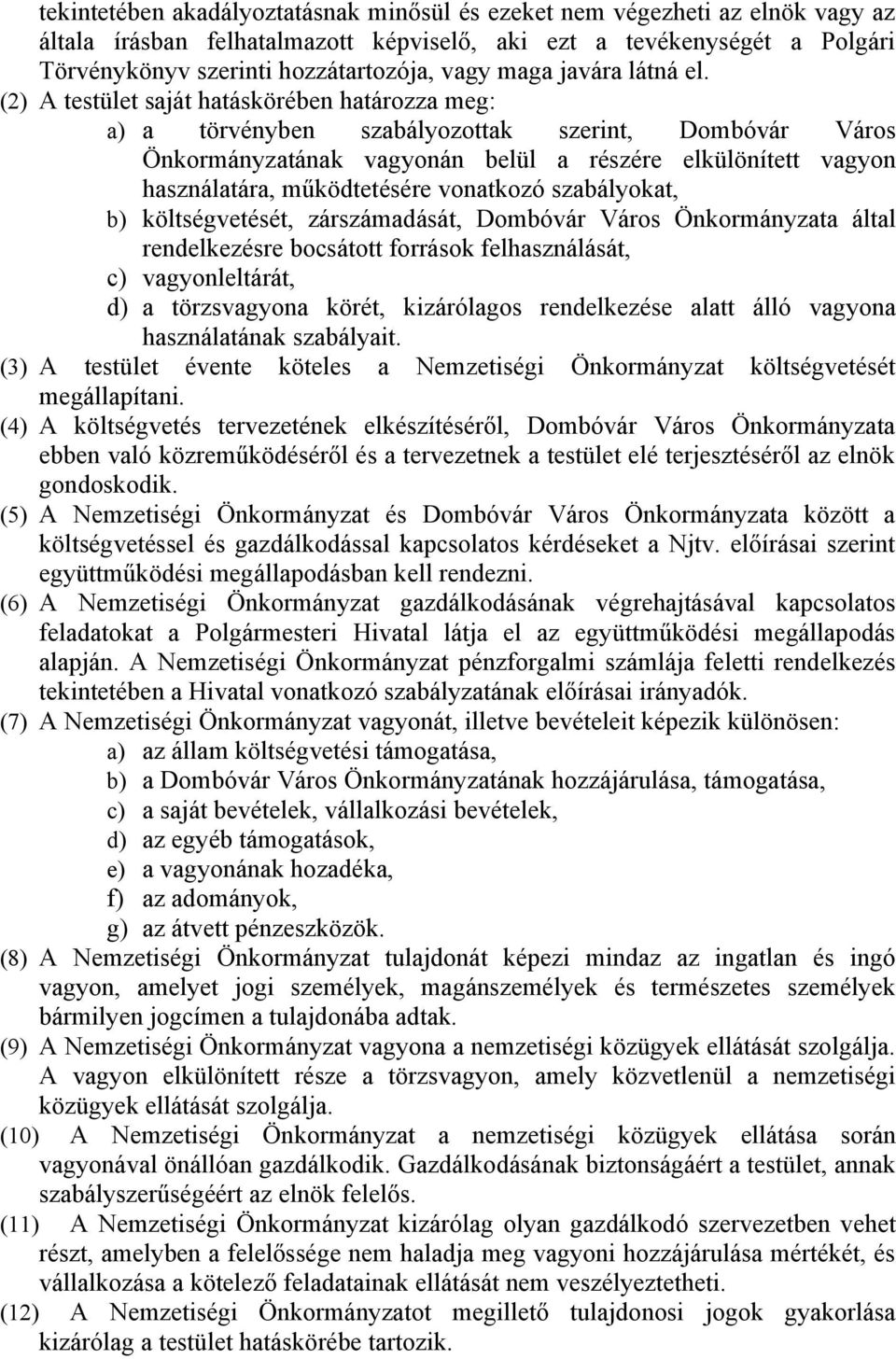 (2) A testület saját hatáskörében határozza meg: a) a törvényben szabályozottak szerint, Dombóvár Város Önkormányzatának vagyonán belül a részére elkülönített vagyon használatára, működtetésére