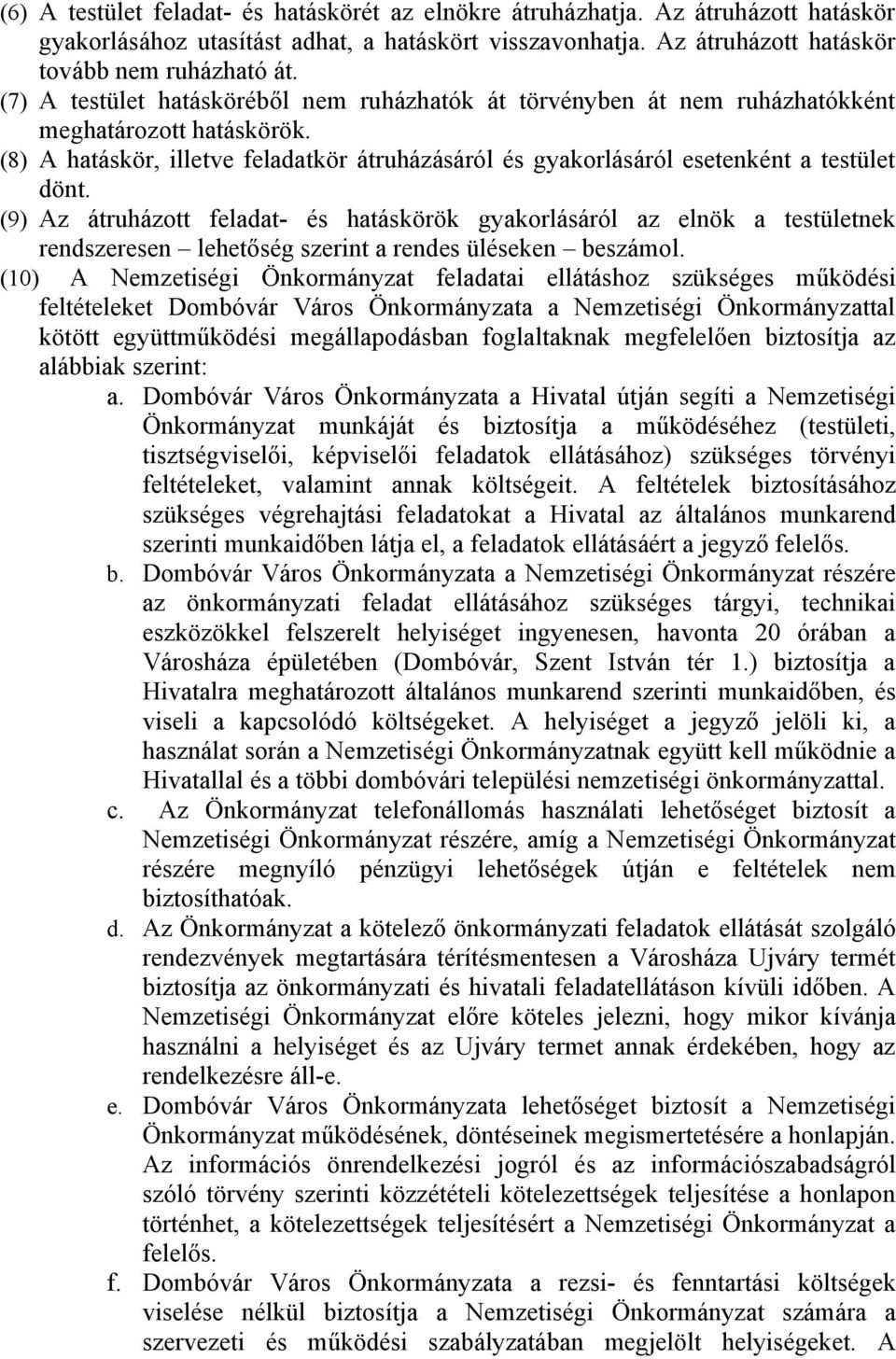 (9) Az átruházott feladat- és hatáskörök gyakorlásáról az elnök a testületnek rendszeresen lehetőség szerint a rendes üléseken beszámol.