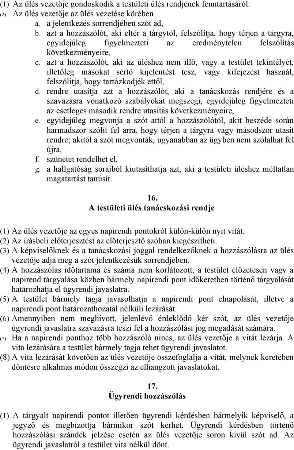 azt a hozzászólót, aki az üléshez nem illő, vagy a testület tekintélyét, illetőleg másokat sértő kijelentést tesz, vagy kifejezést használ, felszólítja, hogy tartózkodjék ettől, d.