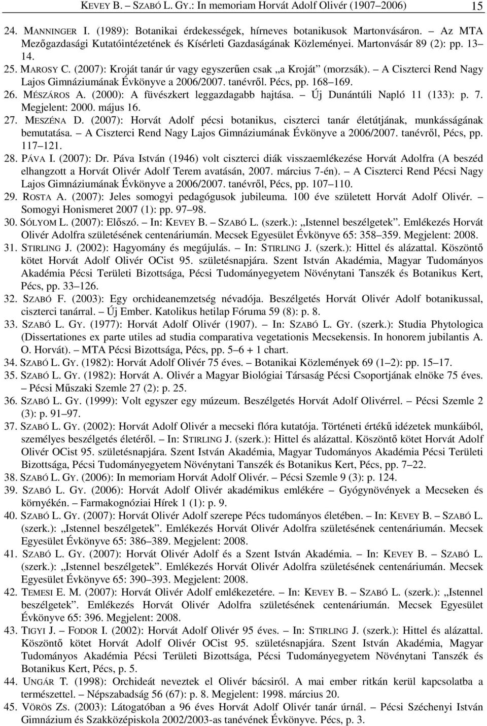 A Ciszterci Rend Nagy Lajos Gimnáziumának Évkönyve a 2006/2007. tanévről. Pécs, pp. 168 169. 26. MÉSZÁROS A. (2000): A füvészkert leggazdagabb hajtása. Új Dunántúli Napló 11 (133): p. 7.