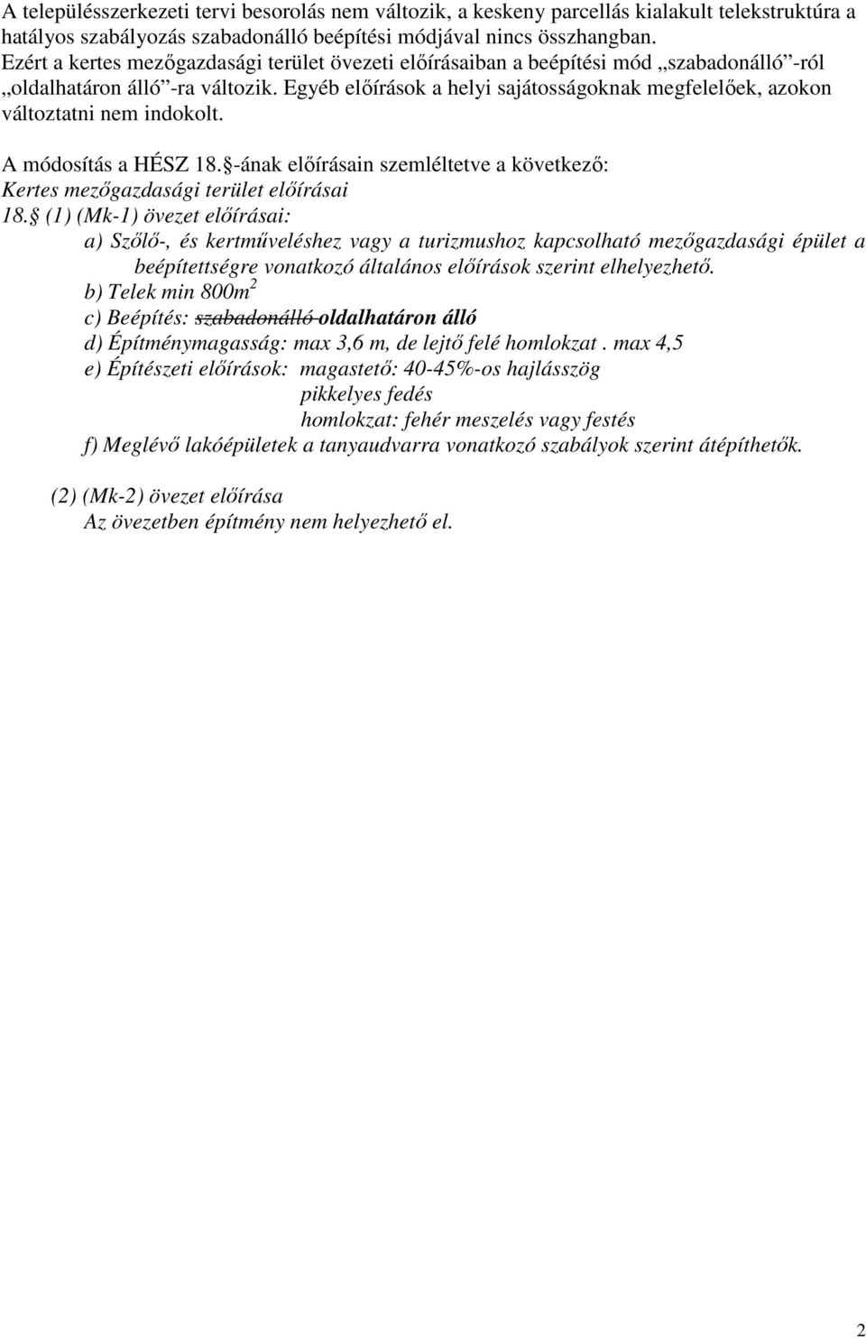 Egyéb előírások a helyi sajátosságoknak megfelelőek, azokon változtatni nem indokolt. A módosítás a HÉSZ 18. -ának előírásain szemléltetve a következő: Kertes mezőgazdasági terület előírásai 18.