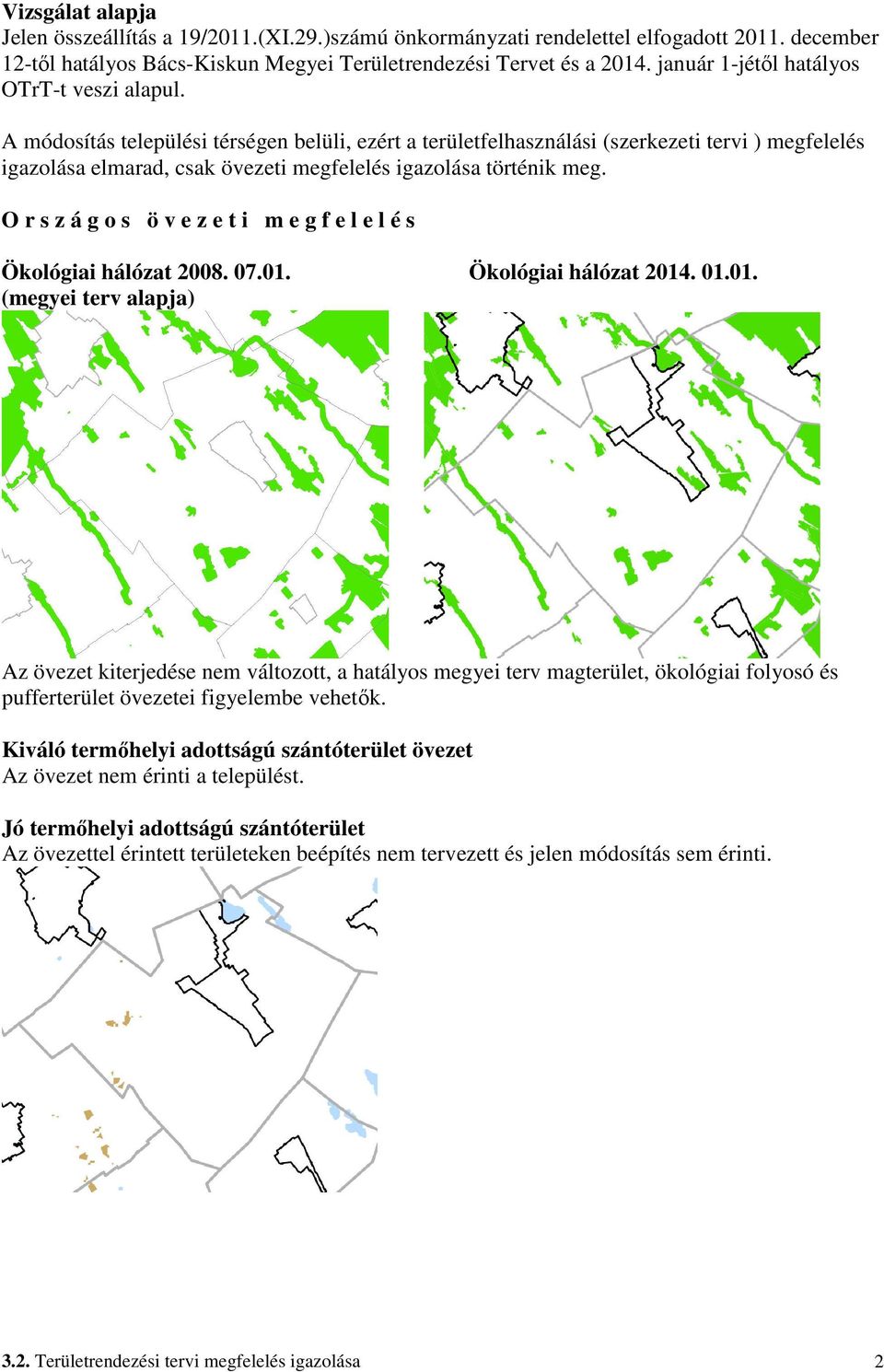 A módosítás települési térségen belüli, ezért a területfelhasználási (szerkezeti tervi ) megfelelés igazolása elmarad, csak övezeti megfelelés igazolása történik meg.