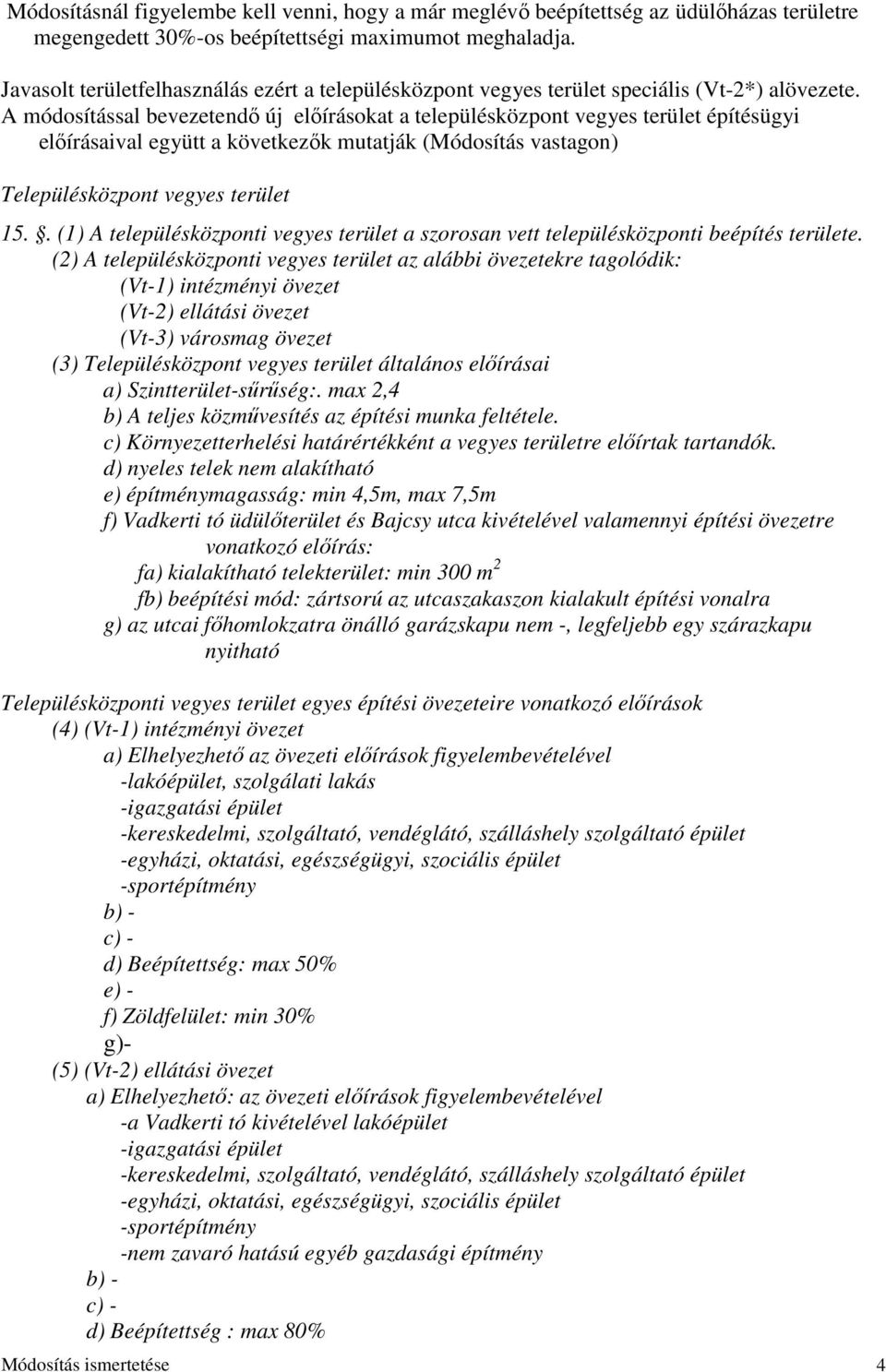 A módosítással bevezetendő új előírásokat a településközpont vegyes terület építésügyi előírásaival együtt a következők mutatják (Módosítás vastagon) Településközpont vegyes terület 15.