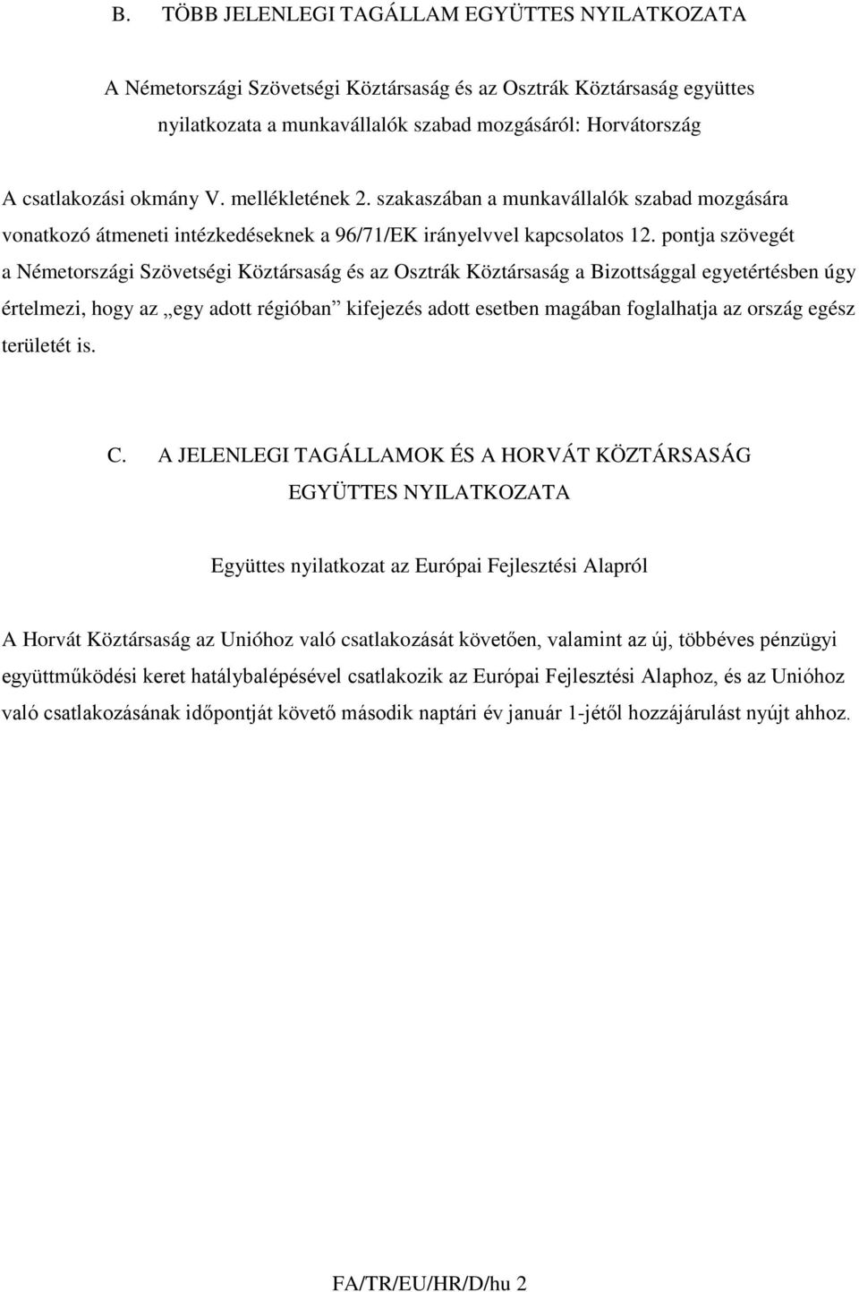 pontja szövegét a Németországi Szövetségi Köztársaság és az Osztrák Köztársaság a Bizottsággal egyetértésben úgy értelmezi, hogy az egy adott régióban kifejezés adott esetben magában foglalhatja az