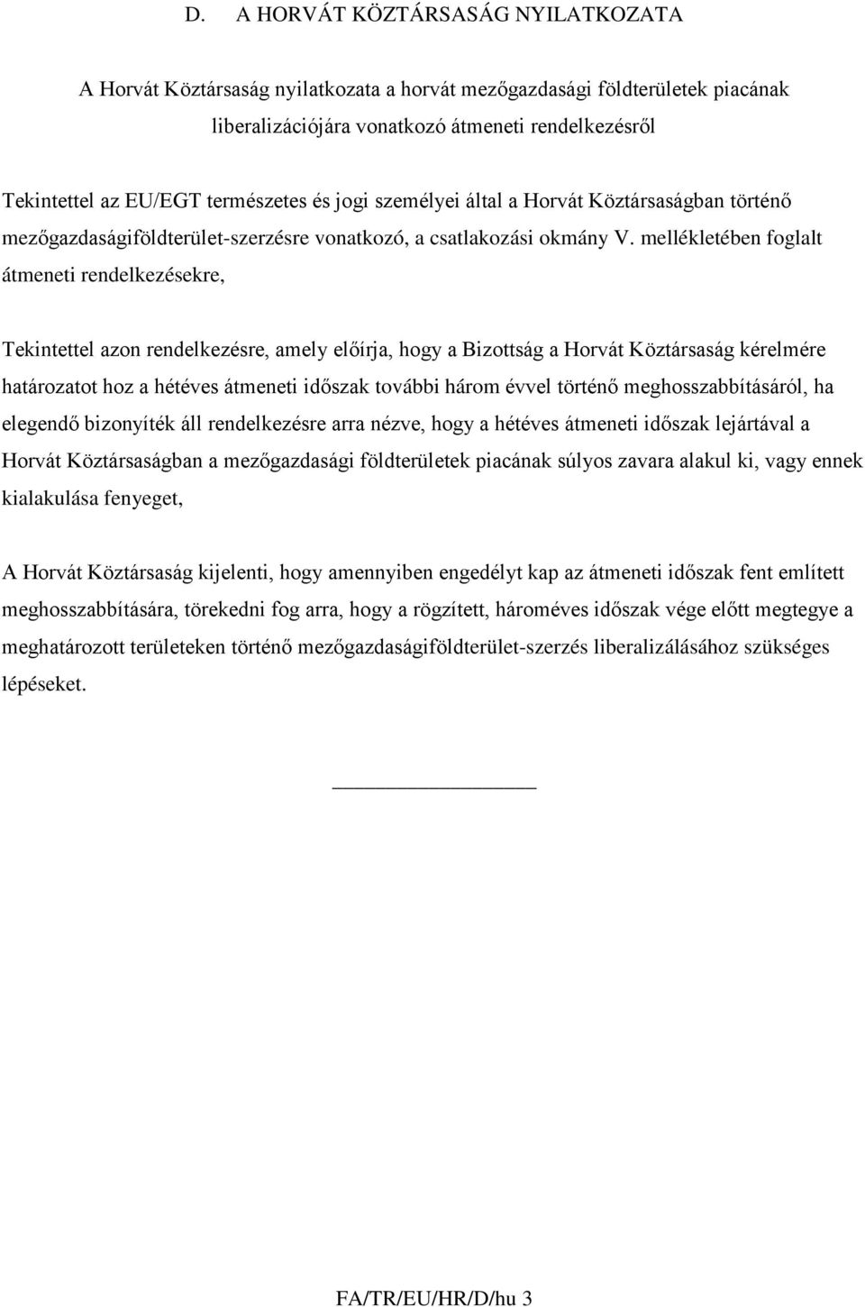 mellékletében foglalt átmeneti rendelkezésekre, Tekintettel azon rendelkezésre, amely előírja, hogy a Bizottság a Horvát Köztársaság kérelmére határozatot hoz a hétéves átmeneti időszak további három