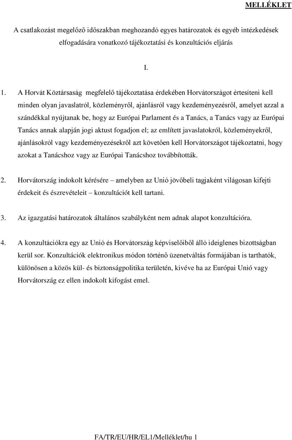 be, hogy az Európai Parlament és a Tanács, a Tanács vagy az Európai Tanács annak alapján jogi aktust fogadjon el; az említett javaslatokról, közleményekről, ajánlásokról vagy kezdeményezésekről azt