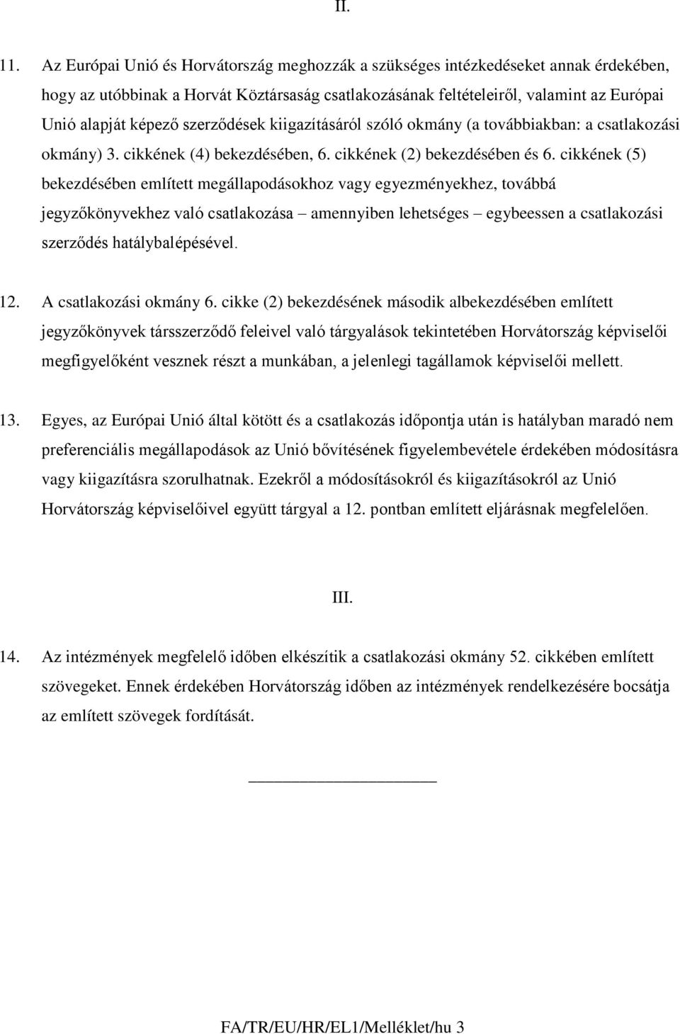 szerződések kiigazításáról szóló okmány (a továbbiakban: a csatlakozási okmány) 3. cikkének (4) bekezdésében, 6. cikkének (2) bekezdésében és 6.