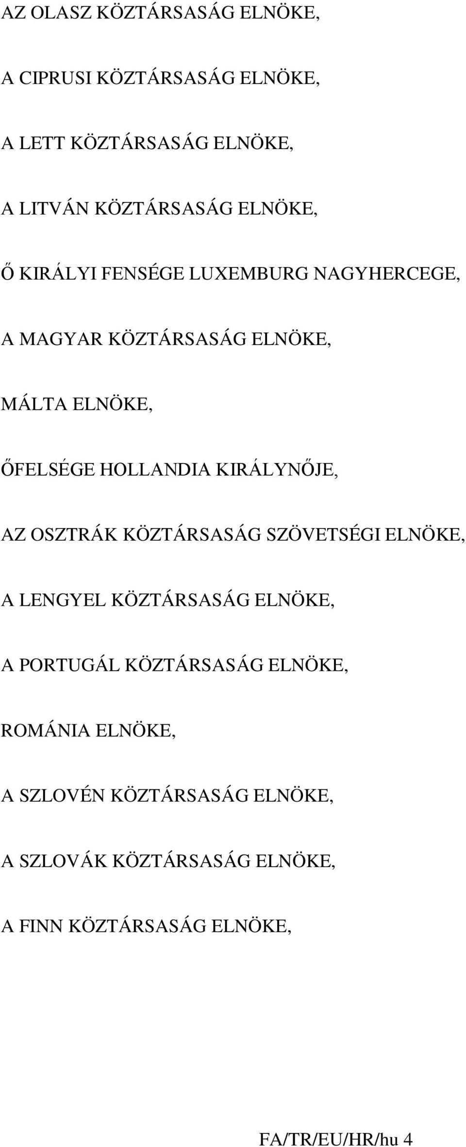 KIRÁLYNŐJE, AZ OSZTRÁK KÖZTÁRSASÁG SZÖVETSÉGI ELNÖKE, A LENGYEL KÖZTÁRSASÁG ELNÖKE, A PORTUGÁL KÖZTÁRSASÁG