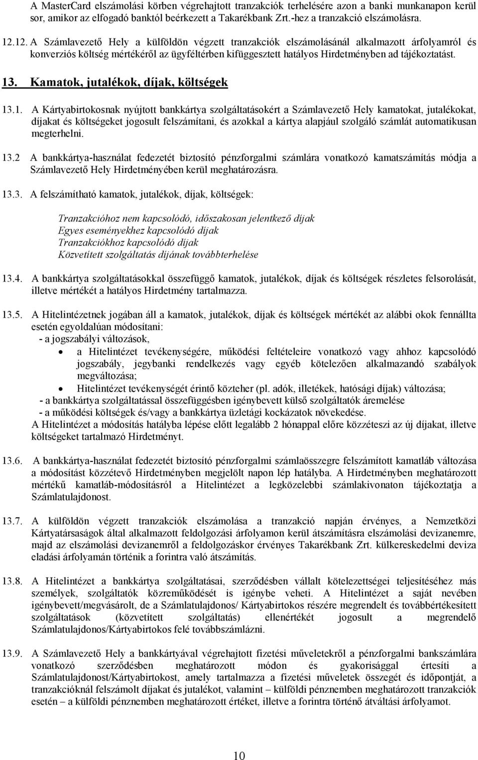 13. Kamatok, jutalékok, díjak, költségek 13.1. A Kártyabirtokosnak nyújtott bankkártya szolgáltatásokért a Számlavezetı Hely kamatokat, jutalékokat, díjakat és költségeket jogosult felszámítani, és