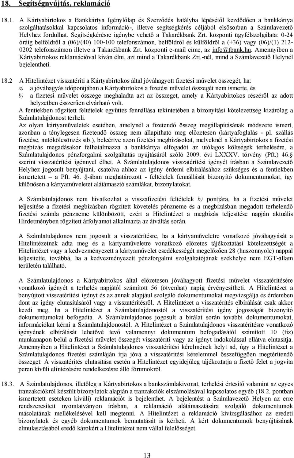 központi ügyfélszolgálata: 0-24 óráig belföldrıl a (06)/(40) 100-100 telefonszámon, belföldrıl és külföldrıl a (+36) vagy (06)/(1) 212-0202 telefonszámon illetve a Takarékbank Zrt.