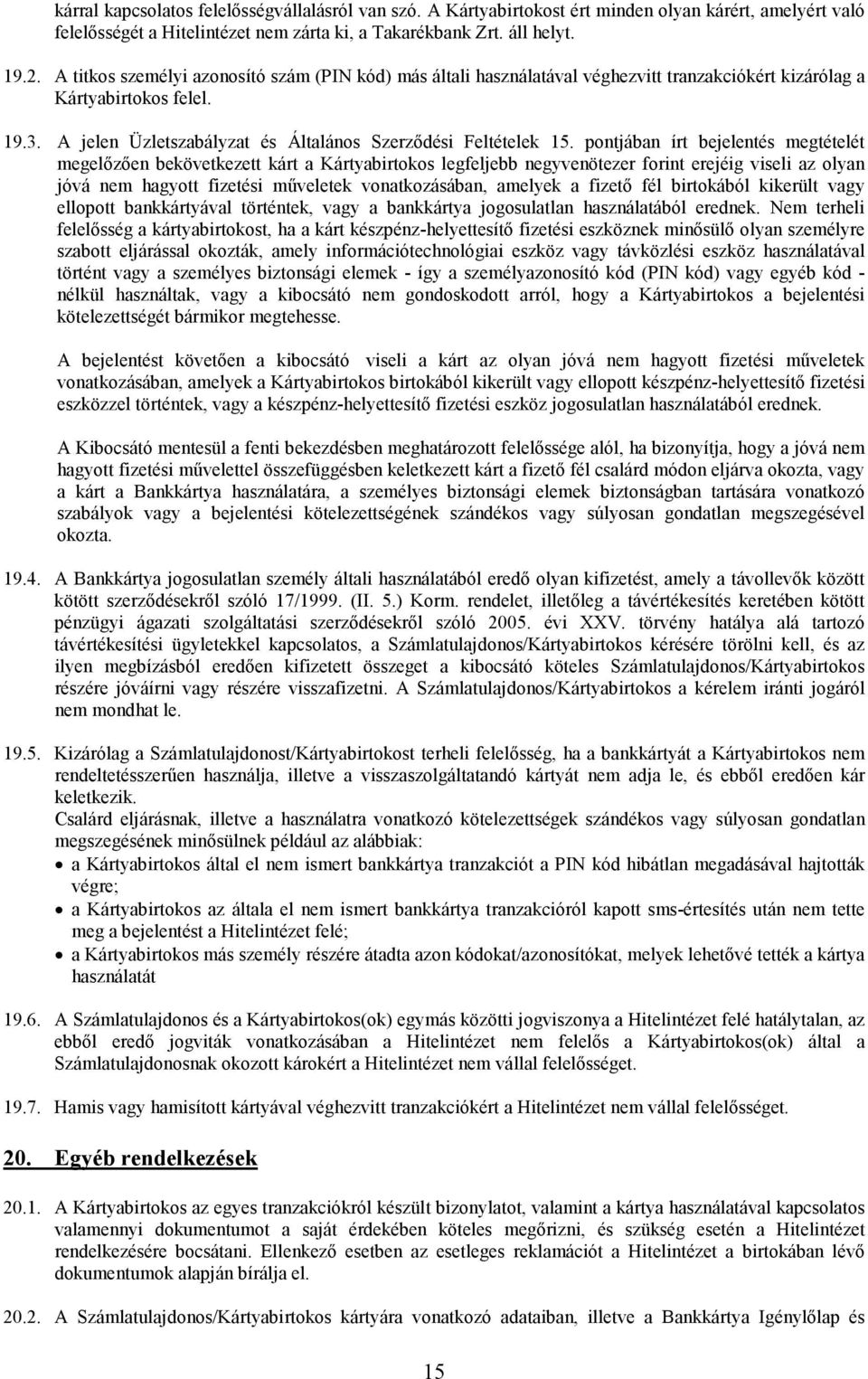 pontjában írt bejelentés megtételét megelızıen bekövetkezett kárt a Kártyabirtokos legfeljebb negyvenötezer forint erejéig viseli az olyan jóvá nem hagyott fizetési mőveletek vonatkozásában, amelyek