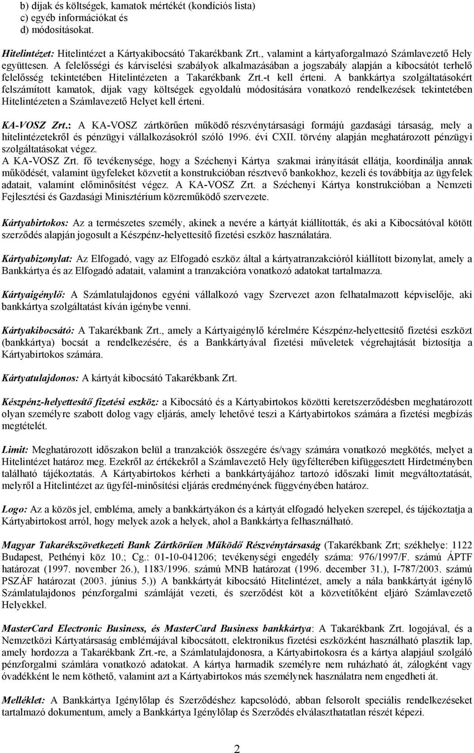 A felelısségi és kárviselési szabályok alkalmazásában a jogszabály alapján a kibocsátót terhelı felelısség tekintetében Hitelintézeten a Takarékbank Zrt.-t kell érteni.