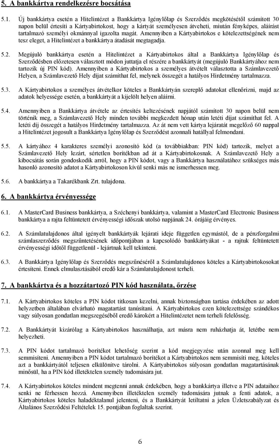 aláírást tartalmazó személyi okmánnyal igazolta magát. Amennyiben a Kártyabirtokos e kötelezettségének nem tesz eleget, a Hitelintézet a bankkártya átadását megtagadja. 5.2.