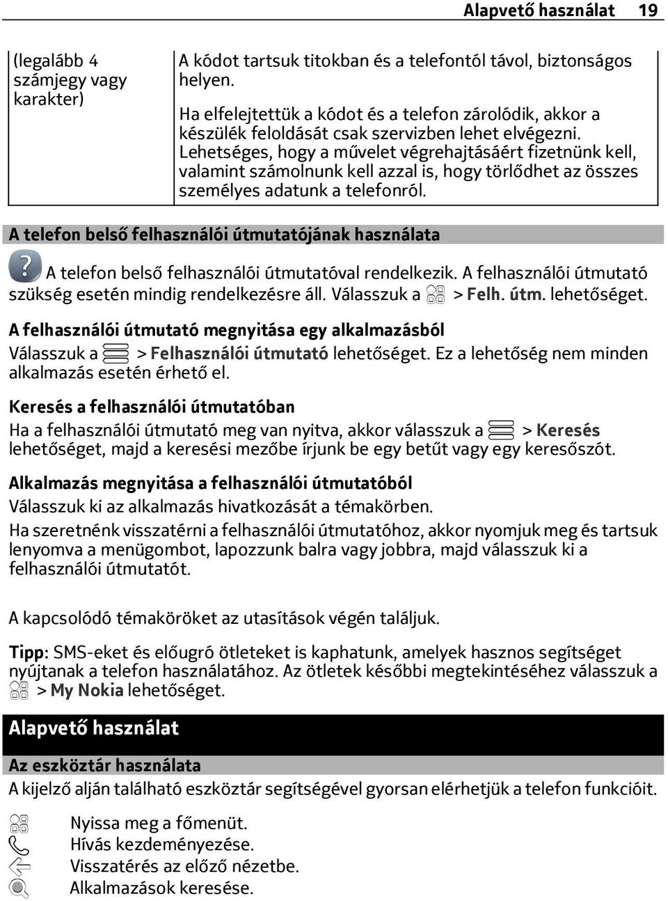 Lehetséges, hogy a művelet végrehajtásáért fizetnünk kell, valamint számolnunk kell azzal is, hogy törlődhet az összes személyes adatunk a telefonról.