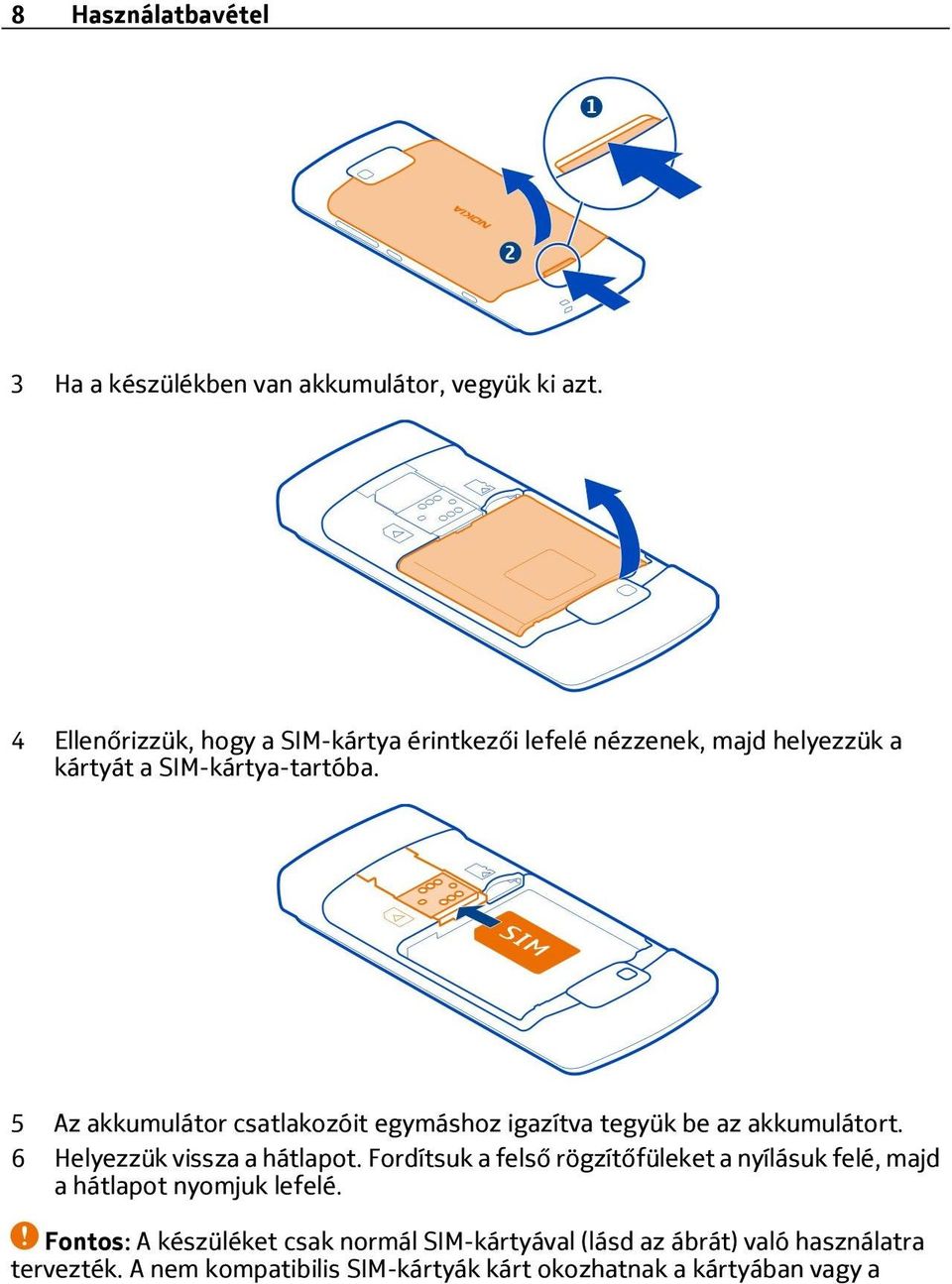 5 Az akkumulátor csatlakozóit egymáshoz igazítva tegyük be az akkumulátort. 6 Helyezzük vissza a hátlapot.