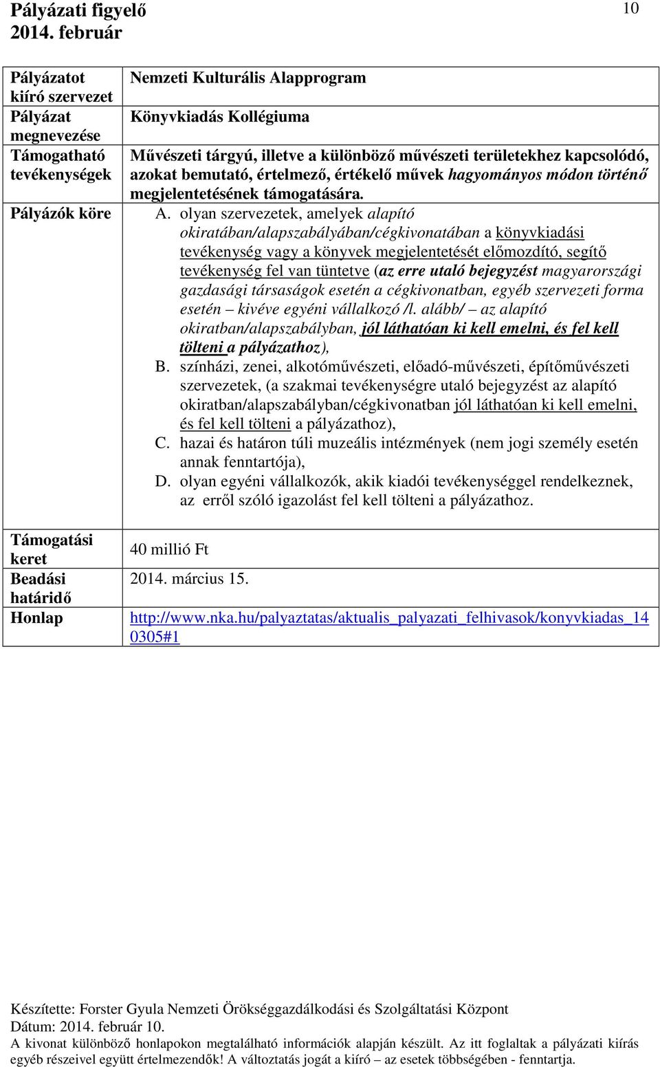 olyan szervezetek, amelyek alapító okiratában/alapszabályában/cégkivonatában a könyvkiadási tevékenység vagy a könyvek megjelentetését előmozdító, segítő tevékenység fel van tüntetve (az erre utaló